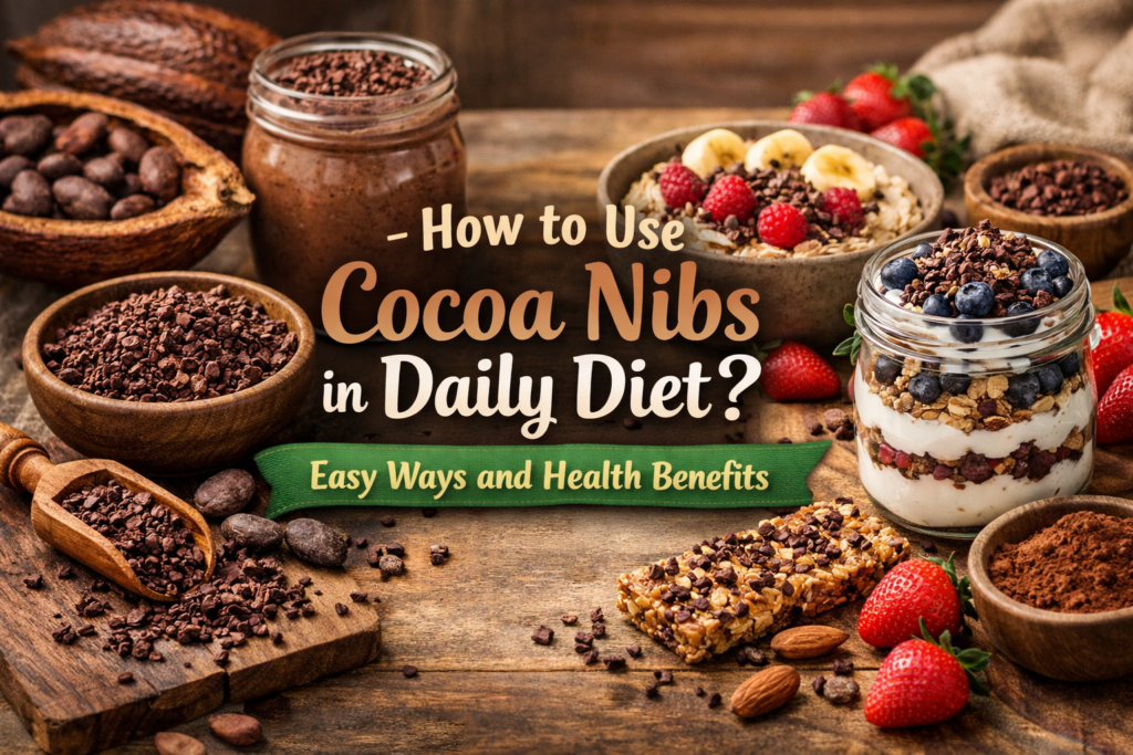 How to Use Cocoa Nibs in Daily Diet Easy Ways and Health Benefits
